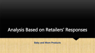 Analysis Based on Retailers’ Responses
Baby and Mom Products
 