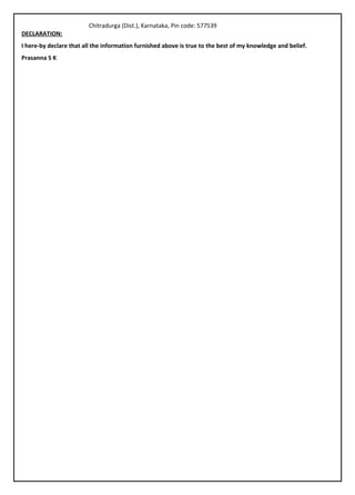 Chitradurga (Dist.), Karnataka, Pin code: 577539
DECLARATION:
I here-by declare that all the information furnished above is true to the best of my knowledge and belief.
Prasanna S K
 