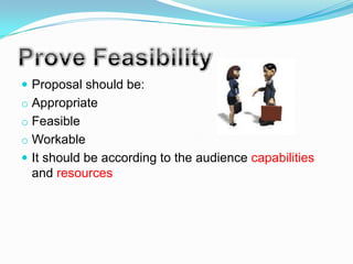  Proposal should be:
o Appropriate
o Feasible
o Workable
 It should be according to the audience capabilities
 and resources
 