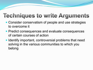  Consider conservatism of people and use strategies
  to overcome it
 Predict consequences and evaluate consequences
  of certain courses of action
 Identify important, controversial problems that need
  solving in the various communities to which you
  belong
 
