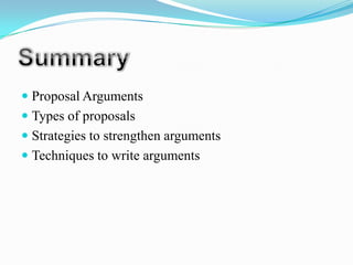  Proposal Arguments
 Types of proposals
 Strategies to strengthen arguments
 Techniques to write arguments
 