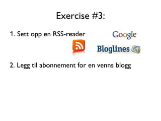 Exercise #3: 1 . Sett opp en RSS-reader   2. Legg til abonnement for en venns blogg 