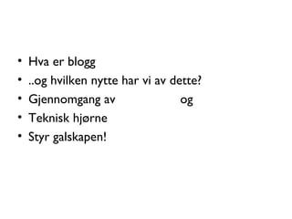 Hva er blogg ..og hvilken nytte har vi av dette? Gjennomgang av  og  Teknisk hjørne Styr galskapen! 