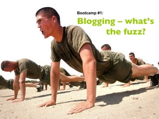 Bootcamp #1: Blogging – what’s    the fuzz? 