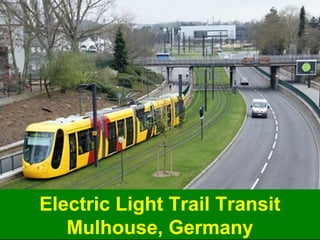 Electric Light Trail Transit 
Mulhouse, Germany 
Guy Dauncey 2014 
Earthfuture.com 
 