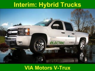 Guy Dauncey 2014 
Earthfuture.com 
Interim: Hybrid Trucks 
VIA Motors V-Trux 
 