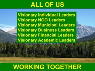 Guy Dauncey 2014 
Earthfuture.com 
ALL OF US 
Visionary Individual Leaders 
Visionary NGO Leaders 
Visionary Municipal Lea...