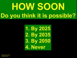Guy Dauncey 2014 
Earthfuture.com 
HOW SOON 
Do you think it is possible? 
1. By 2025 
2. By 2035 
3. By 2050 
4. Never 
 