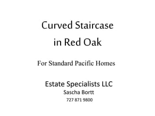 Curved Staircase
in Red Oak
For Standard Pacific Homes
Estate Specialists LLC
Sascha Bortt
727 871 9800
 