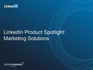 LinkedIn Product Spotlight:
Marketing Solutions
 