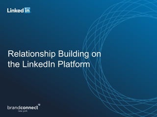 Relationship Building on
the LinkedIn Platform
 