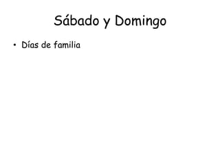 Sábado y Domingo
• Días de familia
 