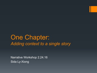 One Chapter:
Adding context to a single story
Narrative Workshop 2.24.16
Sida Ly-Xiong
 