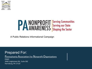 A Public Relations Informational Campaign
Prepared For:
Pennsylvania Association For Nonprofit Organizations
PANO
2040 Linglestown Rd., Suite 302
Harrisburg, PA 17110
 