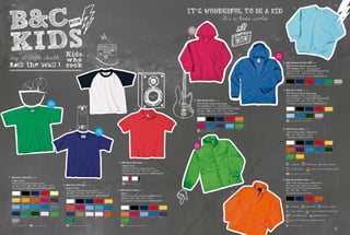 102/                                                                                                                                                                                                                                                                                                                                                                                                                                                                                     103/



                                                                                                                                                                                                                                                                             It’s wonderful to be a kId
                                                                                                                                                                                                                                                                                                                                                                                                               7.




B C                                                                                                                                                                                                                                                                           NEW
                                                                                                                                                                                                                                                                                  2011




KIDS
                                                                                                                                                                                                                                                                              sizE

                                                                                                                                                                                                                                                                             5.




                                                                                            Kids                                                                                                                                                                                                                                                                        6.         2011
                                                                                                                                                                                                                                                                                                                                                                                   NEW
                                                                                                                                                                                                                                                                                                                                                                                   stylEs

                                                                                            who                                                                                                                                                                                                                                                                                             6. B&C Hooded Full Zip /kids Wk 682
                                                                                            rock                                                            3.                                                                                                                                                                                                                                 pst/ perfect sweat technology
                                                                                                                                                                                                                                                                                                                                                                                               80% combed cotton - 20% polyester
                                                                                                                                                                                                                                                                                                                                                                                               Low Shrinkage >> FLeeCe BRuShed InSIde
                                                                                                                                                                                                                                                                                                                                                                                               280 g/m2 | 3/4 - 5/6 - 7/8 - 9/11 - 12/14
                                                                                                                                                                                                                                                                                                                                                                                               5 pcs/pack & 20 pcs/carton | rEgular fit


                                                                                                                                                                                                                                                                                                                                                                                               BLaCk                naVy                 Red                RoyaL BLue       keLLy GReen    heaTheR GRey




                                                                                                                                                                                                                                                                                                                                                                                            7. B&C Set In /kids Wk 680
                                                                                                                                                                                                                                                                                                                                                                                               pst/ perfect sweat technology
                                                                                                                                                                                                                                                                                                                                                                                               80% combed cotton - 20% polyester
                                                                                                                                                                                                                                                                                                                                                                                               Low Shrinkage >> FLeeCe BRuShed InSIde
                                                                                                                                                                                                                                                                                         5. B&C Hooded /kids Wk 681                                                                            280 g/m2 | 3/4 - 5/6 - 7/8 - 9/11 - 12/14
                                                                               1
                                                                           2 01
                                                                                                                                                                                                                                                                                                                                                                                               5 pcs/pack & 30 pcs/carton | rEgular fit
                                                                           N E Wrs
                                                                                                                                                                                                                                                                                           pst/ perfect sweat technology
                 1.                                                              ou
                                                                           col                                                                                                                                                                                                             80% combed cotton - 20% polyester
                                                                                                                                                                                                                             4.                                                            Low Shrinkage >> FLeeCe BRuShed InSIde
                                                                                                                                                                                                                                                                                           280 g/m2 | 3/4 - 5/6 - 7/8 - 9/11 - 12/14                                                           whITe                BLaCk                naVy               Red              GoLd
                                                                                                                                                                                                                                                                                           5 pcs/pack & 20 pcs/carton | rEgular fit

                                                                                                                                                                                                                                                                                                                                                                                               TuRquoISe            RoyaL BLue           BoTTLe GReen       heaTheR GRey

                                                                                                                                                                                                                                                                                                                                                                                                        : eXISTS In woMen (p.53) /unISeX (p.53) /kIdS
                                                                                                                                                                                                                                                                                            whITe                 BLaCk                 naVy     Red              puMpkIn oRanGe




                                                                                                      2.                                                  1 2 01
                                                                                                                                                                                                                                                                                            SoRBeT                RoyaL BLue            IndIGo   VeRy TuRquoISe   ReaL GReen
                                                                                                                                                                                                                                                                                                                                                                                            8. B&C Sirocco /kids Jk 950
                                                                                                                                                        NEW                                                                                                                                           : eXISTS In unISeX (p.52) /kIdS
                                                                                                                                                      col
                                                                                                                                                             our
                                                                                                                                                                                                                                                                                                                                                                                               100% Taffeta nylon | waterproof
                                                                                                                                                                     s
                                                                                                                                                                                                                                                                                                                                                                                               3/4 - 5/6 - 7/8 - 9/11 - 12/14
                                                                                                                                                                                                                                                                                                                                                                                               10 pcs/pack & 50 pcs/carton
                                                                                                                                                                                                                                                                                                 8.

                                                                                                                                                                                                                                                                                          2011
                                                                                                                                                                                                                                                                                         NEW                                                                                                   whITe                BLaCk                naVy               Red              GoLd

                                                                                                                                                                                                                                                                                         sizE

                                                                                                                                                                                                                                                                                                                                                                                               oRanGe               puRpLe               aToLL              RoyaL BLue       BoTTLe GReen




                                                                                                                                                                                                                                                                                                                                                                                               ReaL GReen           uLTRa yeLLow


                                                                                                                                                                                             3. B&C Base-Ball /kids Tk 350
                                                                                                                                                                                                                                                                                                                                                                                                         windproof                        showerproof                      water-repellent
                                                                                                                                                                                                single Jersey
                                                                                                                                                                                                100% pre-shrunk ring-spun cotton                                                                                                                                                                         k-way® system                                  hood concealed inside the collar
                                                                                                                                                                                                185 g/m2 | 3/4 - 5/6 - 7/8 - 9/11 - 12/14
                                                                                                                                                                                                10 pcs/pack & 50 pcs/carton | rEgular fit                                                                                                                                                               : eXISTS In woMen (p.70) /unISeX (p.70) /kIdS



1. B&C Exact 150 /kids Tk 300
  single Jersey                                                                                                                                                                                                                                                                                                                                                                             9. B&C Ocean Shore /kids Jk 966
                                                                                                                                                                                                 whITe/Red            whITe/naVy

  100% pre-shrunk ring-spun cotton                                                                                                                                                                       : eXISTS In unISeX (p.31) /kIdS                                                                                                                                                      out: 100% Taffeta nylon | waterproof
  145 g/m2 | 1/2* - 3/4 - 5/6 - 7/8 - 9/11 - 12/14                                        2. B&C Exact 190 /kids Tk 301                                                                                                                                                                                                                                                                       iN: Body lining: 100% micro-fleece
  10 pcs/pack & 100 pcs/carton | rEgular fit                                                single Jersey                                                                                                                                                                                                                                                                                     Sleeve lining: 100% padded polyester
                                                                                            100% pre-shrunk ring-spun cotton                                                                4. B&C Safran /kids Pk 486                                                                                                                                                                        5/6 - 7/8 - 9/11 - 12/14
                                                                                                                                                                                                                                                                                                                                                           9.                                 5 pcs/pack & 30 pcs/carton
                                                                                            185 g/m2 | 3/4 - 5/6 - 7/8 - 9/11 - 12/14                                                         piqué
   whITe *            BLaCk *       naVy *               Red *              yeLLow          10 pcs/pack & 100 pcs/carton | rEgular fit                                                        100% pre-shrunk ring-spun combed cotton
                                                                                                                                                                                              180 g/m2 | 5/6 - 7/8 - 9/11 - 12/14
                                                                                                                                                                                              10 pcs/pack & 50 pcs/carton | rEgular fit                                                                                                                                                        BLaCk                naVy                 Red                oRanGe
   GoLd *             apRICoT       oRanGe *            FuChSIa             BuRGundy
                                                                                             whITe                BLaCk                naVy           Red                GoLd

                                                                                                                                                                                                                                                                                                                                                                                                         windproof                       showerproof                       thermo-isolated
   Sky BLue *         azuRe         aToLL                RoyaL BLue *       denIM
                                                                                             SunSeT oRanGe        SoRBeT               Sky BLue       SwIMMInG pooL      RoyaL BLue            whITe               BLaCk                   naVy        Red          GoLd
                                                                                                                                                                                                                                                                                                                                                                                                         water-repellent                                hood concealed inside the collar
                                                                                                                                                                                      NEW




   LIGhT naVy         keLLy GReen   BoTTLe GReen         aSh                 ReaL GReen
                                                                                                                                                                                                                                                                                                                                                                                                         inner wallet pocket                               adjustable cuffs
                                                                                             IndIGo               GReen MoSS           aSh            pInk SIXTIeS       oRanGe                puMpkIn oRanGe      FuChSIa                 Sky BLue    RoyaL BLue   IndIGo


                                                                                                                                                                                                                                                                                                                                                                                                         hem or back opening for easy decoration
                                                                                                           NEW
                NEW




   SpoRT GRey                                                                                keLLy GReen                                                                                       ReaL GReen

   * CoLouRS aVaILaBLe In 1/2            : eXISTS In unISeX (p.20) /kIdS                              : eXISTS In woMen (p.18) /unISeX (p.18) /kIdS                                                    : eXISTS In woMen (p.36) /unISeX (p.36) /kIdS                                                                                                                                               : eXISTS In unISeX (p.78) /kIdS
 