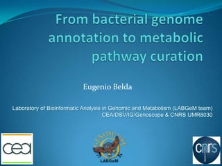 Eugenio Belda

Laboratory of Bioinformatic Analysis in Genomic and Metabolism (LABGeM team)
                                     CEA/DSV/IG/Genoscope & CNRS UMR8030
 