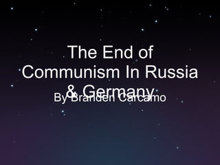 The End of Communism In Russia & Germany By Branden Carcamo 