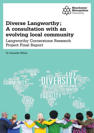 Diverse Langworthy;
A consultation with an
evolving local community
Langworthy Cornerstone Research
Project Final Report
Dr Danielle White
 