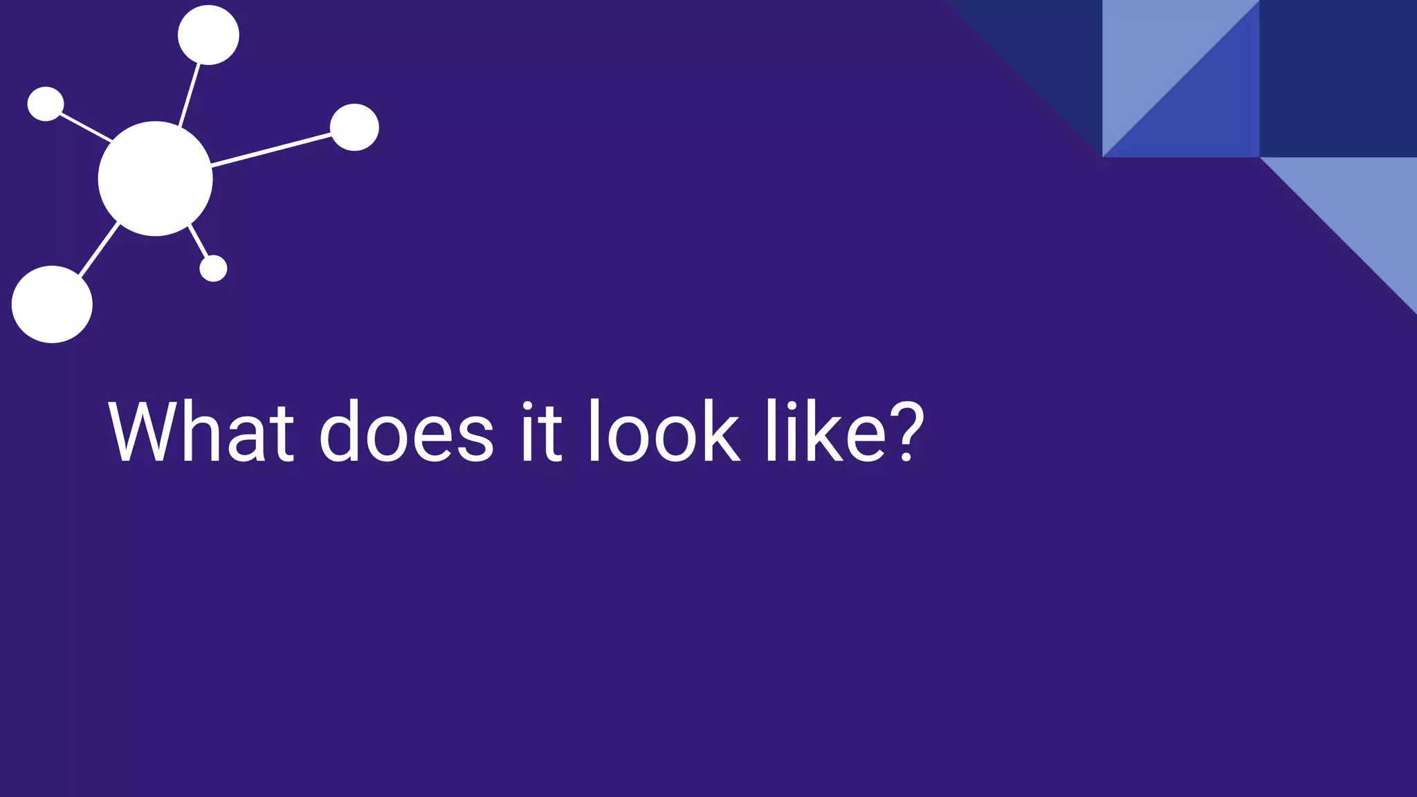 What does it look like?
 