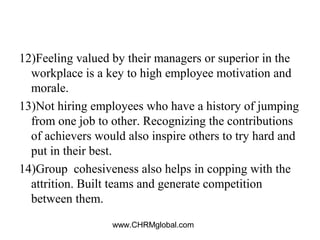 www.CHRMglobal.com
12)Feeling valued by their managers or superior in the
workplace is a key to high employee motivation a...