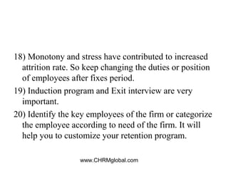 www.CHRMglobal.com
18) Monotony and stress have contributed to increased
attrition rate. So keep changing the duties or po...