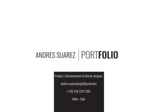 ANDRES SUAREZ PORTFOLIO
Product, Communication & Interior designer
andres.suarezdesign@gmail.com
(+39) 334 229 1389
Milan - Italy
 