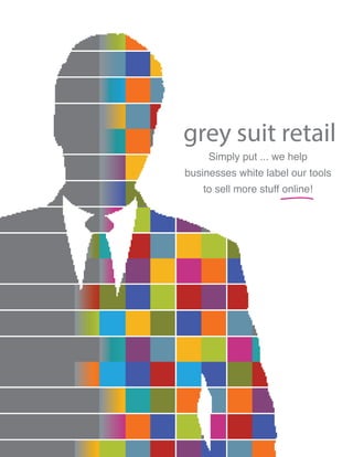 grey suit retail
Simply put ... we help
businesses white label our tools
to sell more stuff online!
 