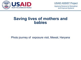 1
Saving lives of mothers and
babies
Photo journey of exposure visit, Mewat, Haryana
 