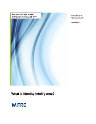 What is Identity Intelligence?
Duane Blackburn
Charlottesville, VA
August 2013
Approved for Public Release;
Distribution Unlimited. 13-2977
 