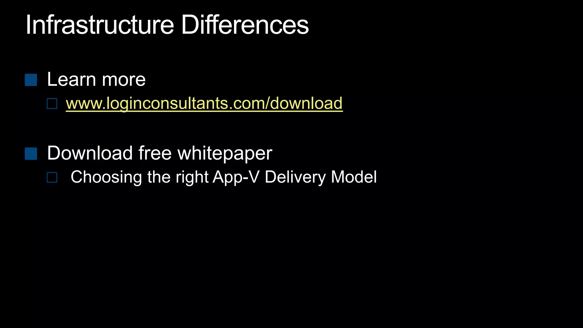 Infrastructure DifferencesLearn morewww.loginconsultants.com/downloadDownload free whitepaperChoosing the right App-V Delivery Model