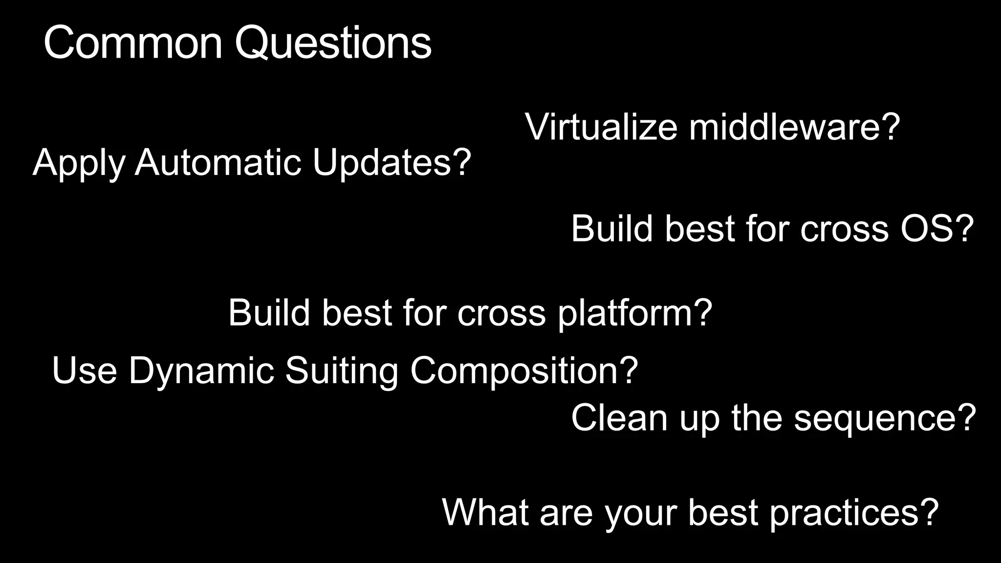 Common QuestionsVirtualize middleware?Apply Automatic Updates?Build best for cross OS?Build best for cross platform?Use Dynamic Suiting Composition?Clean up the sequence?What are your best practices?