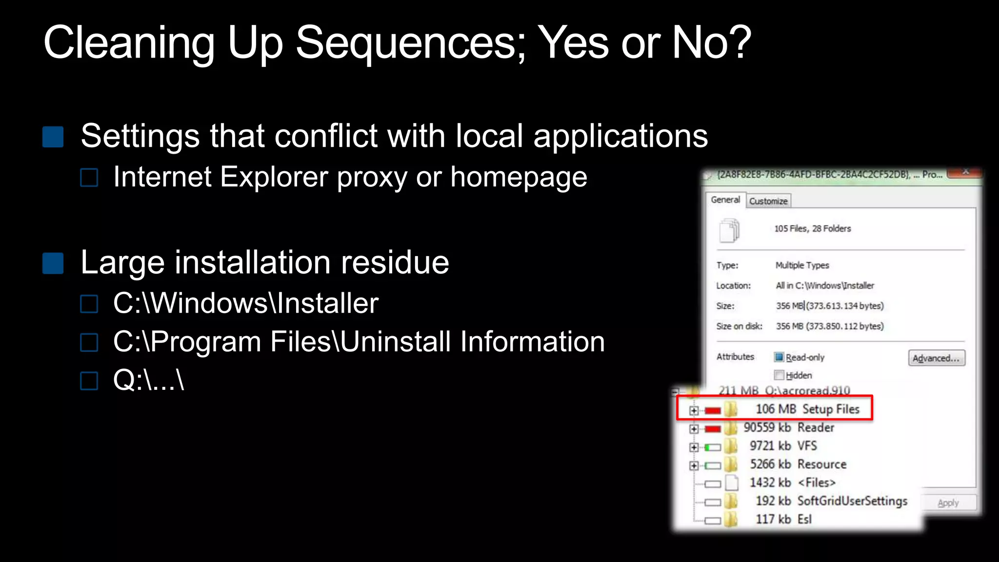 Cleaning Up Sequences; Yes or No?Settings that conflict with local applications Internet Explorer proxy or homepage Large installation residueC:\Windows\InstallerC:\Program Files\Uninstall InformationQ:\...\