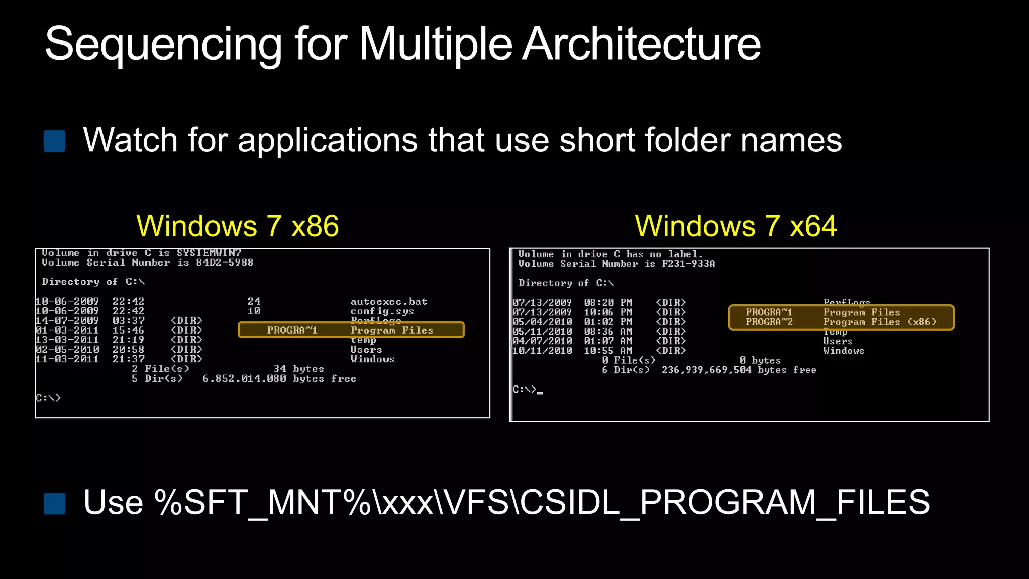Sequencing for Multiple ArchitectureWatch for applications that use short folder namesUse %SFT_MNT%\xxx\VFS\CSIDL_PROGRAM_FILESWindows 7 x86Windows 7 x64