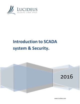 www.lucideus.com
2016
Introduction to SCADA
system & Security.
 