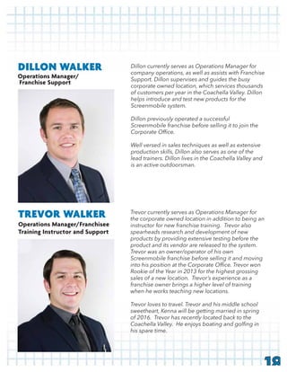 sweetheart, Kenna will be getting married in spring
his spare time.
Operations Manager/
Franchise Support
DILLON WALKER
Operations Manager/Franchisee
Training Instructor and Support
TREVOR WALKER
18
 