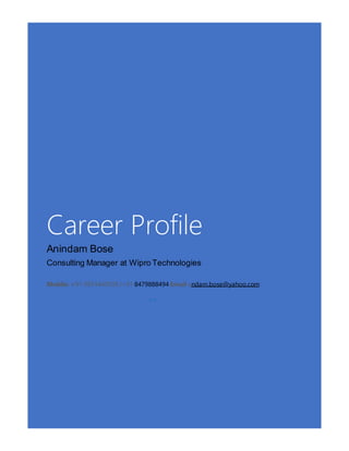 Career Profile
Anindam Bose
Consulting Manager at Wipro Technologies
Mobile: +91 9874440038 /+91 8479888494 Email andam.bose@yahoo.com
++
 