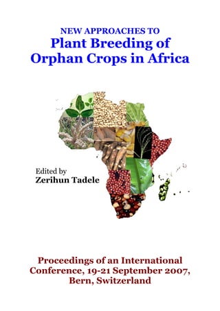 NEW APPROACHES TO
Plant Breeding of
Orphan Crops in Africa
Proceedings of an International
Conference, 19-21 September 2007,
Bern, Switzerland
Edited by
Zerihun Tadele
 