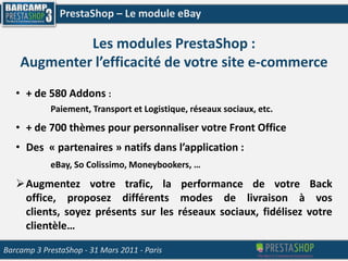 PrestaShop – Le module eBayLes modules PrestaShop : Augmenter l’efficacité de votre site e-commerce+ de 580 Addons: 		Paiement, Transport et Logistique, réseaux sociaux, etc.+ de 700 thèmes pour personnaliser votre Front Office