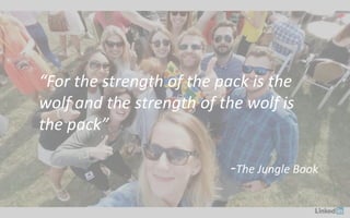 “For the strength of the pack is the
wolf and the strength of the wolf is
the pack”
-The Jungle Book
 