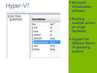  Microsoft
Virtualization
software
 Running
multiple servers
on single
hardware
 Support for
different flavors
of operating
systems
 
