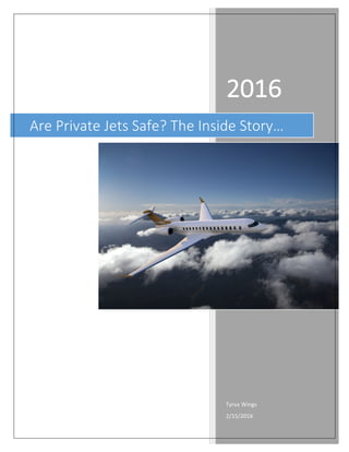 2016	
	
Tyrus	Wings	
2/15/2016	
Are	Private	Jets	Safe?	The	Inside	Story…	
 