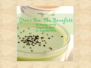 Green Tea: The Benefits
by Jourdan Wong
August 20, 2008
Dr. Gopalakrishna
 