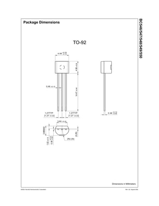 Package Dimensions
BC546/547/548/549/550
0.46 ±0.10
1.27TYP
(R2.29)
3.86MAX
[1.27 ±0.20]
1.27TYP
[1.27 ±0.20]
3.60 ±0.20
14.47±0.40
1.02±0.10
(0.25)4.58±0.20
4.58
+0.25
–0.15
0.38
+0.10
–0.05
0.38
+0.10
–0.05
TO-92
Dimensions in Millimeters
©2002 Fairchild Semiconductor Corporation Rev. A2, August 2002
 