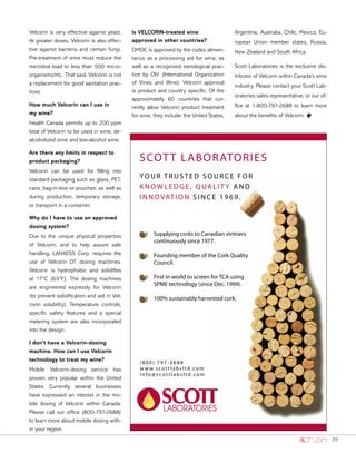 39
Velcorin is very effective against yeast.
At greater doses, Velcorin is also effec-
tive against bacteria and certain fungi.
Pre-treatment of wine must reduce the
microbial load to less than 500 micro-
organisms/mL. That said, Velcorin is not
a replacement for good sanitation prac-
tices.
How much Velcorin can I use in
my wine?
Health Canada permits up to 200 ppm
total of Velcorin to be used in wine, de-
alcoholized wine and low-alcohol wine.
Are there any limits in respect to
product packaging?
Velcorin can be used for filling into
standard packaging such as glass, PET,
cans, bag-in-box or pouches, as well as
during production, temporary storage,
or transport in a container.
Why do I have to use an approved
dosing system?
Due to the unique physical properties
of Velcorin, and to help assure safe
handling, LANXESS Corp. requires the
use of Velcorin DT dosing machines.
Velcorin is hydrophobic and solidifies
at 17°C (63°F). The dosing machines
are engineered expressly for Velcorin
(to prevent solidification and aid in Vel-
corin solubility). Temperature controls,
specific safety features and a special
metering system are also incorporated
into the design.
I don’t have a Velcorin-dosing
machine. How can I use Velcorin
technology to treat my wine?
Mobile Velcorin-dosing service has
proven very popular within the United
States. Currently several businesses
have expressed an interest in the mo-
bile dosing of Velcorin within Canada.
Please call our office (800-797-2688)
to learn more about mobile dosing with-
in your region.
Is VELCORIN-treated wine
approved in other countries?
DMDC is approved by the codex alimen-
tarius as a processing aid for wine, as
well as a recognized oenological prac-
tice by OIV (International Organization
of Vines and Wine). Velcorin approval
is product and country specific. Of the
approximately 60 countries that cur-
rently allow Velcorin product treatment
for wine, they include: the United States,
Argentina, Australia, Chile, Mexico, Eu-
ropean Union member states, Russia,
New Zealand and South Africa.
Scott Laboratories is the exclusive dis-
tributor of Velcorin within Canada’s wine
industry. Please contact your Scott Lab-
oratories sales representative, or our of-
fice at 1-800-797-2688 to learn more
about the benefits of Velcorin. o
( 8 0 0 ) 7 9 7 - 2 6 8 8
w w w. s c o t t l a b s l t d. c o m
i n fo @ s c o t t l a b s l t d. c o m
YO U R T R U S T E D S O U R C E F O R
K N O W L E D G E , Q UA L I T Y A N D
I N N O VAT I O N S I N C E 1 9 6 9 .
SCOTT LABORATORIES
Supplying corks to Canadian vintners
continuously since 1977.
Founding member of the Cork Quality
Council.
First in world to screen for TCA using
SPME technology (since Dec. 1999).
100% sustainably harvested cork.
 