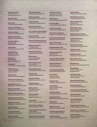 52
EastDell Estates Winery
1067 Niagara Stone Road
Niagara-on-the-Lake, ON L0S 1J0
Erie Shore Vineyard
410 County Road 50West, Harrow, ON N0R 1G0
Exultet Estates
1112 Royal Road, Milford, ON K0K 2P0
Featherstone Estate Winery
3678Victoria Avenue,Vineland, ON L0R 2C0
Fielding Estate Winery
4020 Locust Lane, Beamsville, ON L0R 1B2
Fieldstone Estate Vineyard
565 Bakker Road,Wellington, ON K0K 3L0
Five Row Craft Wine of
Lowrey Vineyards
361Tanbark Road, St. David’s, ON L0S 1P0
Flat Rock Cellars
2727 Seventh Avenue, Jordan, ON L0R 1S0
Foreign Affair Winery
4890Victoria Avenue North
Vineland Station, ON L0R 2E0
Frogpond Farm
1385 Larkin Road, RR 6
Niagara-on-the-Lake, ON L0S 1J0
G  H Wiley Ltd.
1175 Eighth Avenue, St Catharines, ON L2R 6P7
G. Marquis Vineyards
4520 Ontario Street, PO Box 399
Beamsville, ON L0R 1B0
Gallucci Winery Inc.
13204 Ninth Line,Whitchurch-Stouffville, ON
Gererations Wine Company Ltd.
178 St. George Street,Toronto, ON M5R 2M7
Georgian Hills Vineyards Inc.
496350 Grey Road 2, Blue Mountains, ON N0H 1J0
Golden Leaf Estate Winery
2790 Regional Road 45, Langton, ON N0E 1G0
Good Earth Vineyard and Winery
4556 Lincoln Avenue, Beamsville, ON L0R 1B1
Goulds Apple Orchard and Winery
5551 Fifth Line, R.R.#3,Tottenham, ON L0G 1W0
Grape Tree Estate Winery
308 Mersea Road 3, Leamington, ON N8H 3V5
Green Gables Winery
1600 Porter Road, Oxford Station, ON K0G 1T0
GreenLane Estate Winery
3751 King Street,Vineland, ON L0R 2C0
Half Moon Bay Winery
3271 County Road 13, Picton, ON K0K 2T0
Halpern Wine Enterprises
400 Spadina Avenue,Toronto, ON M5T 2G7
Harbour Estates Winery
4362 Jordan Road, Jordan Station, ON L0R 1S0
Harvest Estate Wines
1179 4th Avenue, St Catharines, ON L2R 6P9
Harwood Estate Vineyards
18908 Loyalist Parkway, Hillier, ON K0K 2J0
Henry of Pelham Family Estate Winery
1469 Pelham Road, St. Catharines, ON L2R 6P7
Hernder Estate Wines
1607 8th Avenue, St. Catharines, ON L2R 6P7
Hidden Bench Vineyards  Winery Inc
4152 Locust Lane RR 2, Beamsville, ON L0R 1B2
Hillebrand Estates Winery
1249 Niagara Stone Road
Niagara-on-the-Lake, ON L0S 1J0
Hillier Creek Estates Winery
46 Stapleton Road, Hillier, ON K0K 2J0
Hilltop Cellars Inc.
PO Box 149, 189 Davidson Road
Roseneath, ON K0K 2X0
Hinterbrook Estate Winery
1181 Lakeshore Road
Niagara-on-the-Lake, ON L0S 1J0
Hinterland Wine Company
1258 Closson Road, RR #1, Hillier, ON K0K 2J0
Hoity Toity Cellars
1723 Highway 9, Mildmay, ON N0G 2V0
Holland Marsh Wineries
18270 Keele Street, Newmarket, ON L3Y 4V9
Hubbs Creek Vineyard
562 Danforth Road, Hillier, ON K0K 3L0
Huff Estates Winery
PO Box 300, 2274 County Road 1
Bloomfield, ON K0K 1G0
Icellars Estate Winery
615 Concession 5 Road
Niagara-on-the-Lake, ON L0S 1J0
Inniskillin Wines
1499 Line 3, Niagara-on-the-Lake, ON L0S 1J0
Jabulani Vineyard and Winery
8005 JockTrail, Richmond, ON K0A 2Z0
Jackson-Triggs Niagara Estate Winery
2145 Regional Road 55
Niagara-on-the-Lake, ON L0S 1J0
John Howard Cellars of Distinction
3930 Cherry Avenue,Vineland, ON L0R 2C0
Joseph’s Estate Wines Inc.
1811 Niagara Stone Road (Hwy. 55)
Niagara-on-the-Lake, ON L0S 1J0
Kacaba Vineyards
Box 404, 3550 King Street,Vineland, ON L0R 2C0
Karlo Estates Winery
561 Danforth Road,Wellington, ON K0K 3L0
Kawartha Country Wines
2452 County Road 36, Buckhorn, ON K0L 2J0
Keint-he Winery and Vineyards
49 Hubbs Creek Road,Wellington, ON K0K 3L0
Kew Vineyards Estate Winery Ltd.
4680 King Street, Beamsville, ON L0R 1B1
Kings Court Estate Winery
2083 Seventh Street, St. Catherines, ON L2R 6P9
Kittling Ridge Wines  Spirits
297 South Service Road, Grimsby, ON L3M 1Y6
Konzelmann Estate Winery
1096 Lakeshore Road
Niagara-on-the-Lake, ON L0S 1J0
Lacey Estates Vineyard  Winery
804 Closson Road, Hillier, ON K0K 2J0
Lailey Vineyard Wines Inc
15940 Niagara River Parkway
Niagara-on-the-Lake, ON L0S 1J0
Lakeview Cellars Estate Winery
4037 Cherry Avenue,Vineland, ON L0R 2C0
Le Clos Jordanne
2450 South Service Road
Jordan Station, ON L0R 1S0
Leaning Post Wines
1491 Highway 8, Stoney Creek, ON L8E 5K9
Leaskdale Winery
PO Box 39, 12699 Durham Road #1
Uxbridge, ON L9P 1M8
LeBlanc Estate Winery
4716 4th Concession Road, Harrow, ON N0R 1G0
Legends Estates Winery
4888 Ontario Street North, Beamsville, ON L0R 1B3
Lift Haus Winery
805 Closson Road, Hillier, ON K0K 2J0
Lighthall Vineyards Inc.
308 Lighthall Road, Milford, ON K0K 2P0
Long Dog Vineyards  Winery Inc.
104 Brewers Road, Milford, ON K0K 2P0
Magestic Wine Cellars
271 Jevlan Drive, Unit 8,Woodbridge, ON L4L 8A4
Magnotta Wineries
4701 Ontario Street, Beamsville, ON L0R 1B4
Magnotta Winery Estates Ltd.
271 Chrislea Road,Vaughan, ON L4L 8N6
Maleta Estate Winery Ltd.
450 Queenston Road
Niagara-on-the-Lake, ON L0S 1J0
Malivoire Wine Company
PO Box 475, 4260 King Street East
Beamsville, ON L0R 1B0
Maple Grove Vineyard and Winery
4063 North Service Road, Beamsville, ON L0R 1B1
Marynissen Estates Winery
1208 Concession 1, RR #6
Niagara-on-the-Lake, ON L0S 1J0
Mastronardi Estate Winery
1193 Concession 3 East, Kingsville, ON N9Y 2E5
Meadow Lane Winery
44892Talbot Line, St-Thomas, ON N5P 3S7
Megalomaniac Winery
3930 Cherry Avenue,Vineland, ON L0R 2C0
Mike Weir Estates Winery
4041 Locust Lane, Beamsville, ON L0R 1B0
Milan Wineries Inc.
6811 Steeles AvenueWest, Etobicoke, ON M9V 4R9
Mission Hill Wines
405 Britannia Road East, Suite 101
Mississauga, ON L4Z 3E6
Moon Shadows Winery
12953 Highway # 118, RR#2, Comp. 512
Haliburton, ON K0M 1S0
Mountain Road Wine Company
4016 Mountain Street, Beamsville, ON L0R 1B7
Munro Honey  Meadery
3115 River Street, Alvinston, ON N0N 1A0
Muscedere Vineyards Estate Winery
7457 County Road 18, RR # 4, Harrow, ON N0R 1G0
Muskoka Lakes Winery
1074 Cranberry Road, Bala, ON P0C 1A0
New Zealand Winegrowers
74 Hurontario Street, Suite 206
Collingwood, ON L9Y 2L8
Niagara College Teaching Winery
135Taylor Road, Niagara-on-the-Lake, ON L0S 1J0
Niagara Wine Tours International
92 Picton Street, Niagara-on-the-Lake, ON L0S 1J0
Norfolk Estate Winery
RR#1, 488West Quarter Forestville Road
St.Williams, ON N0E 1P0
 