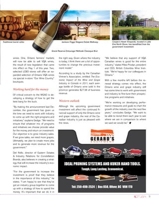 9
wines. One, Ontario farmers’ markets
will now be able to sell VQA wines,
the result of new legislation that came
into effect on May 1 of this year. Two,
selected LCBO stores will offer an ex-
panded selection of Ontario VQA wines
via special in-store “Our Wine Country”
boutiques.
Working hard for the money
Of critical concern to the WGAO is de-
veloping a strategy of how to get the
best bang for the buck.
“By making the announcement last De-
cember, the government has given us
the time we need to work with industry
to come up with the right programs and
initiatives,” explains Gedge. “We need to
ensure that whatever mix of programs
and initiatives we choose provide value
for the money and return on investment.
Our objective is to grow industry sales.
If we grow sales, we need more grapes.
Ultimately, we plan to create more jobs
and to generate more revenue for the
government.”
Del Rollo, director of Eastern Estates
& Industry Relations for Constellation
Brands, also believes in creating a strat-
egy that will increase the industry’s eco-
nomic impact.
“For the government to increase the
investment is proof that they believe
in the importance of this industry,” he
states. “I am happy to see that they’ve
got an industry group together to come
up with a strategy of how to spend the
money. It’s important that we do it in
the right way. Given where the industry
is today, I think there are a lot of oppor-
tunities to change the previous invest-
ment model.”
According to a study by the Canadian
Vintner’s Association, entitled The Eco-
nomic Impact of the Wine and Grape
Industry in Canada in 2011, each aver-
age bottle of Ontario wine sold in the
province generates $27.38 of business
revenue.
Western outlook
Although the upcoming government
investment will affect the continued fi-
nancial support of only the Ontario wine
and grape industry, the rest of the Ca-
nadian industry is just as pleased with
the news.
“We believe that any support of VQA
Canadian wines is good for the entire
industry,” states Miles Prodan, president
and CEO, British Columbia Wine Insti-
tute. “We’re happy for our colleagues in
Ontario.”
With a few months left before the re-
newal strategy comes into effect, the
Ontario wine and grape industry still
has some time to work with government
and industry to fine-tune their prospec-
tive programs and initiatives.
“We’re working on developing perfor-
mance measures and goals to chart the
growth of the industry over the next few
years,” concludes Gedge. “We want to
be able to revisit them each year to see
where we are in comparison to where
we said we would be.” o
Jackson-Triggs Niagara Estate Walkway.Traditional barrel cellar. Cooper’s Hawk Vineyards, located in Lake
Erie North Shore, has benefitted from the
government investment.
Grand Reserve Entourage Méthode Classique Brut.
IDEAL PRUNING SYSTEMS AND KUKER HAND TOOLS.
Tough, Long Lasting, Economical.
IDEAL DT IDEAL C4 IDEAL VIDEAL F
Tel: 250-498-2524 | Box 858, Oliver, BC V0H 1T0
 