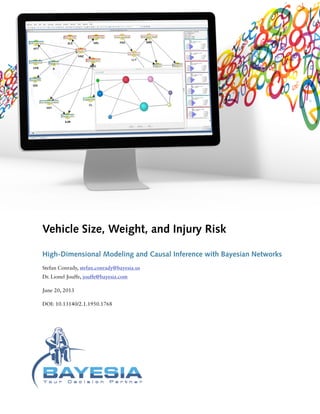 Vehicle Size, Weight, and Injury Risk
High-Dimensional Modeling and Causal Inference with Bayesian Networks
Stefan Conrady, stefan.conrady@bayesia.us  
Dr. Lionel Jouffe, jouffe@bayesia.com
June 20, 2013
DOI: 10.13140/2.1.1950.1768
 