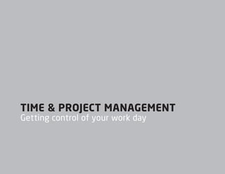 Getting control of your work day
TIME & PROJECT MANAGEMENT
 