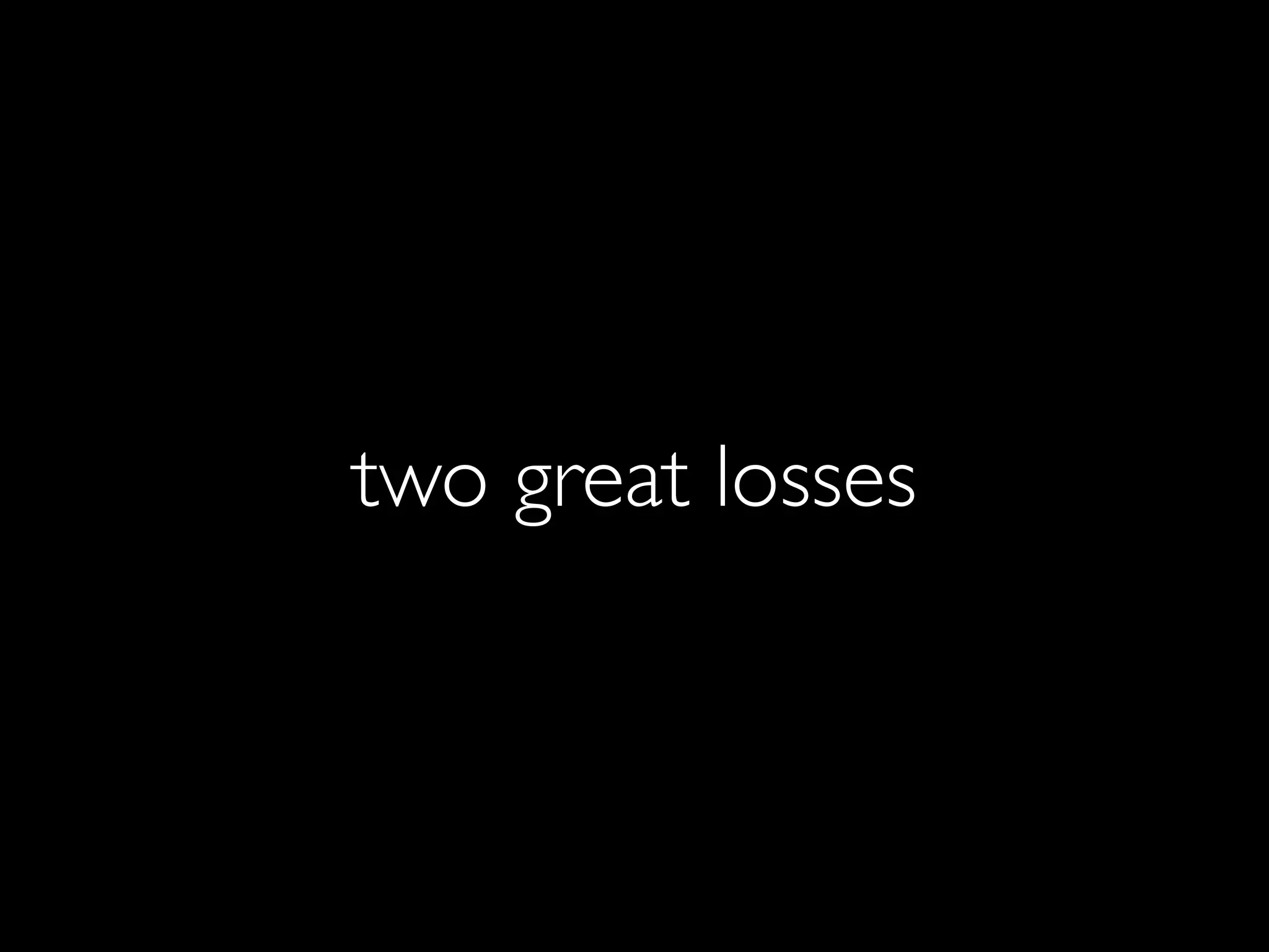 two great losses
 