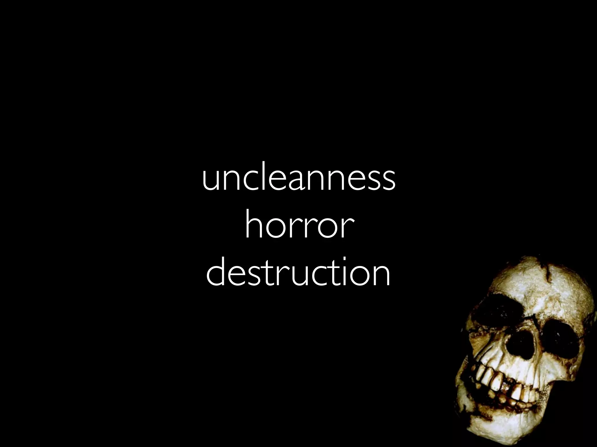 uncleanness
  horror
destruction
 